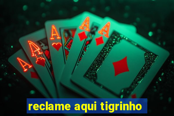 reclame aqui tigrinho